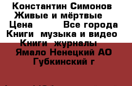 Константин Симонов “Живые и мёртвые“ › Цена ­ 100 - Все города Книги, музыка и видео » Книги, журналы   . Ямало-Ненецкий АО,Губкинский г.